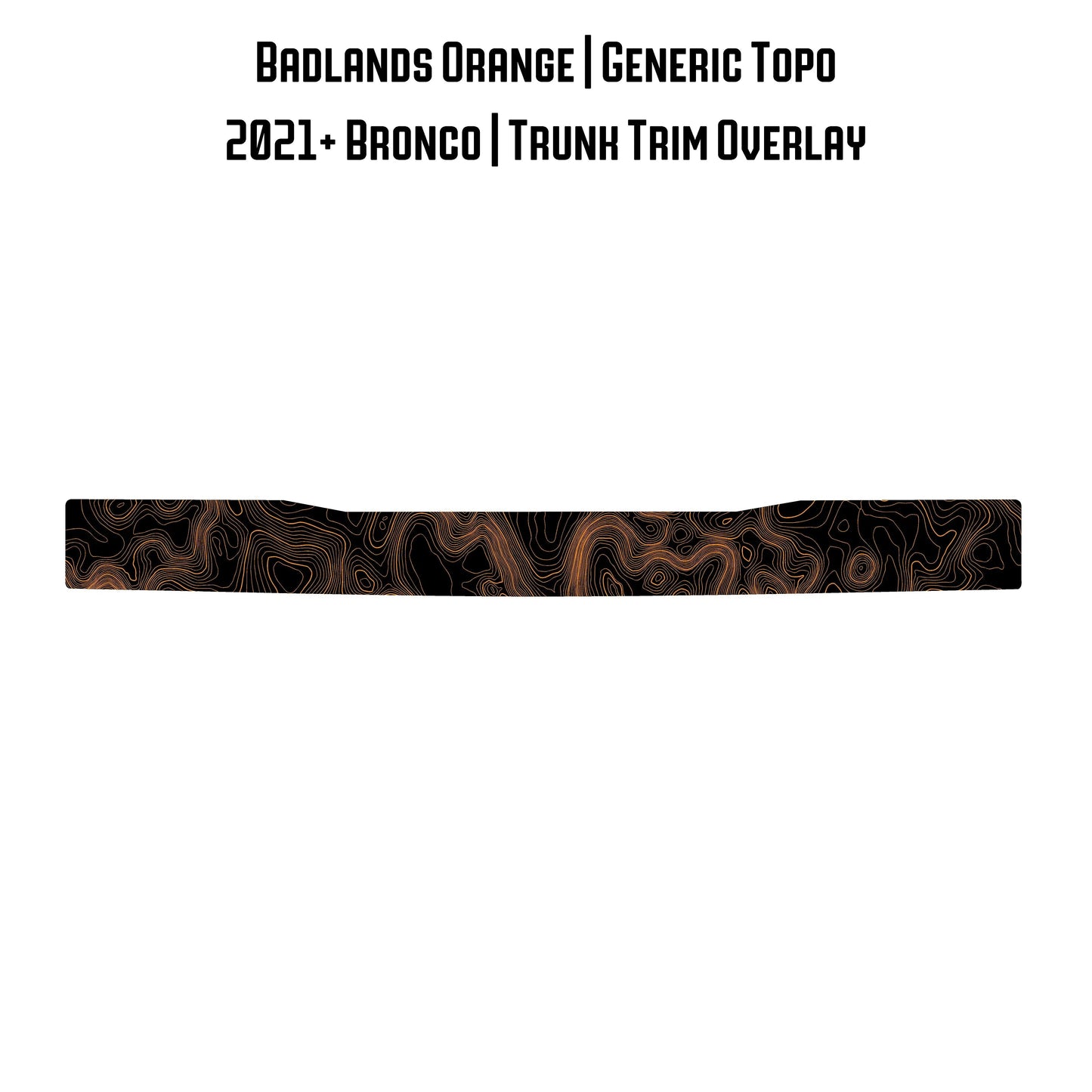 Topo Trunk Trim Overlay / Protector - 2021+ Bronco - 21BRNTRNKTRIM-TPAMBL-21BRNTRNKTRIM-TPA51L-21BRNTRNKTRIM-TPAZL-21BRNTRNKTRIM-TPCGL-21BRNTRNKTRIM-TPCBNL-  DRIVEN - 13