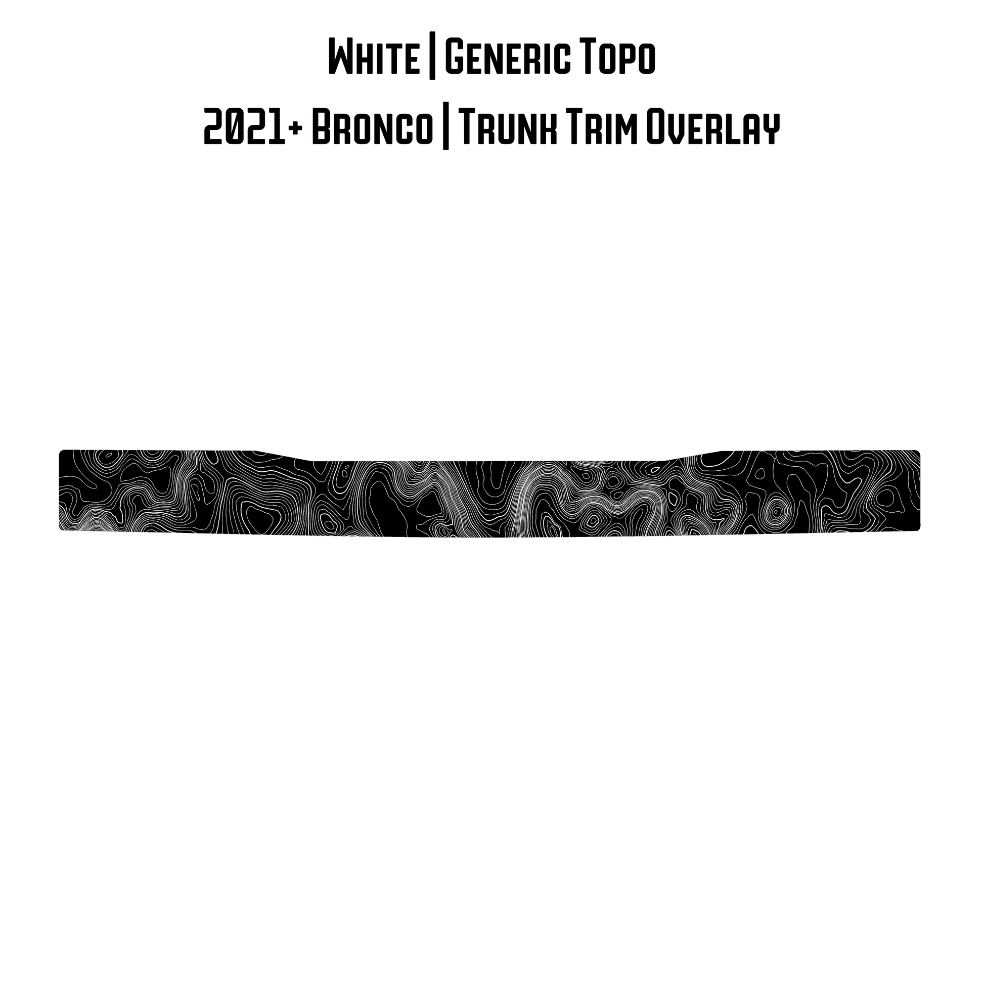 Topo Trunk Trim Overlay / Protector - 2021+ Bronco - 21BRNTRNKTRIM-TPAMBL-21BRNTRNKTRIM-TPA51L-21BRNTRNKTRIM-TPAZL-21BRNTRNKTRIM-TPCGL-21BRNTRNKTRIM-TPCBNL-  DRIVEN - 22