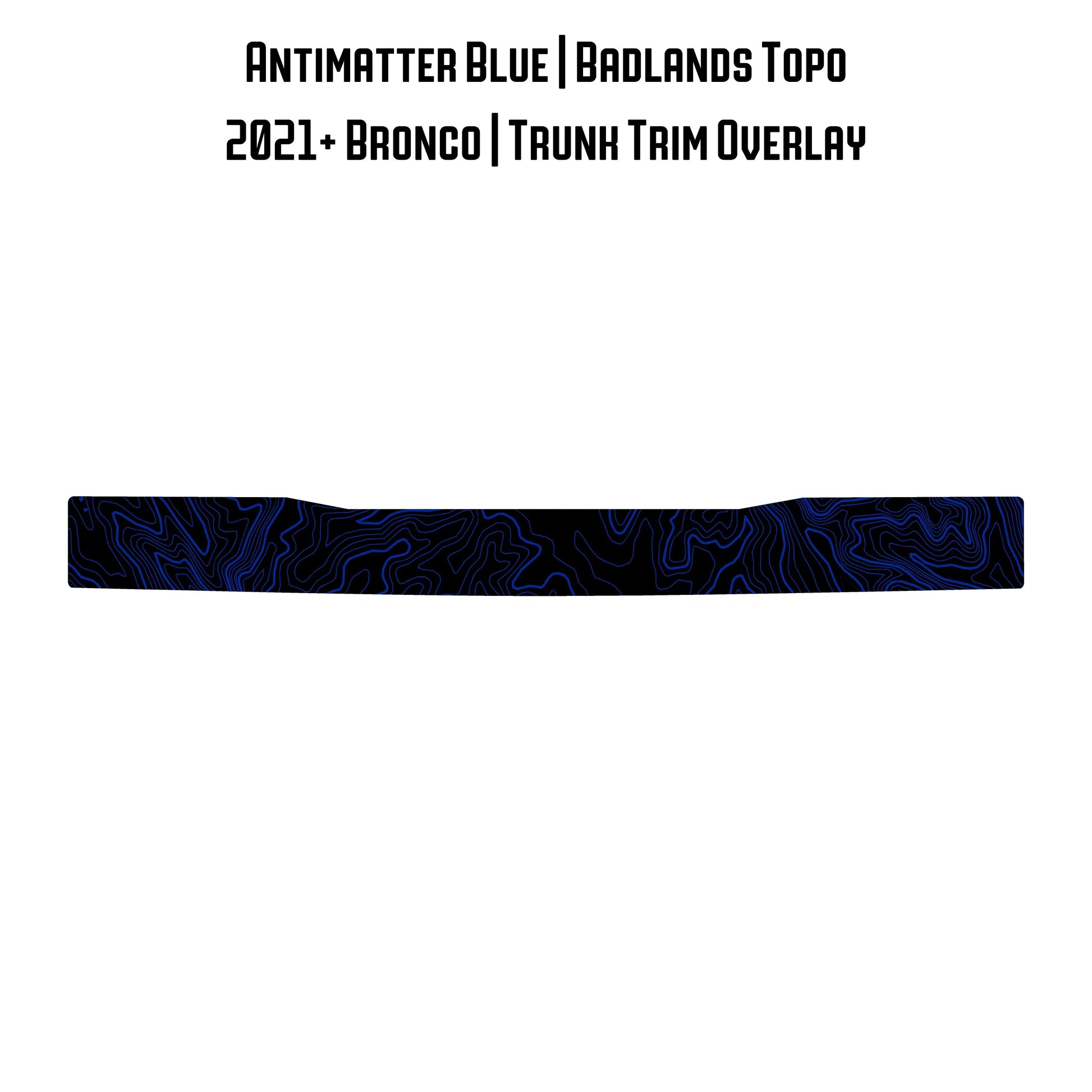 Topo Trunk Trim Overlay / Protector - 2021+ Bronco - 21BRNTRNKTRIM-TPAMBL-21BRNTRNKTRIM-TPA51L-21BRNTRNKTRIM-TPAZL-21BRNTRNKTRIM-TPCGL-21BRNTRNKTRIM-TPCBNL-  DRIVEN - 26