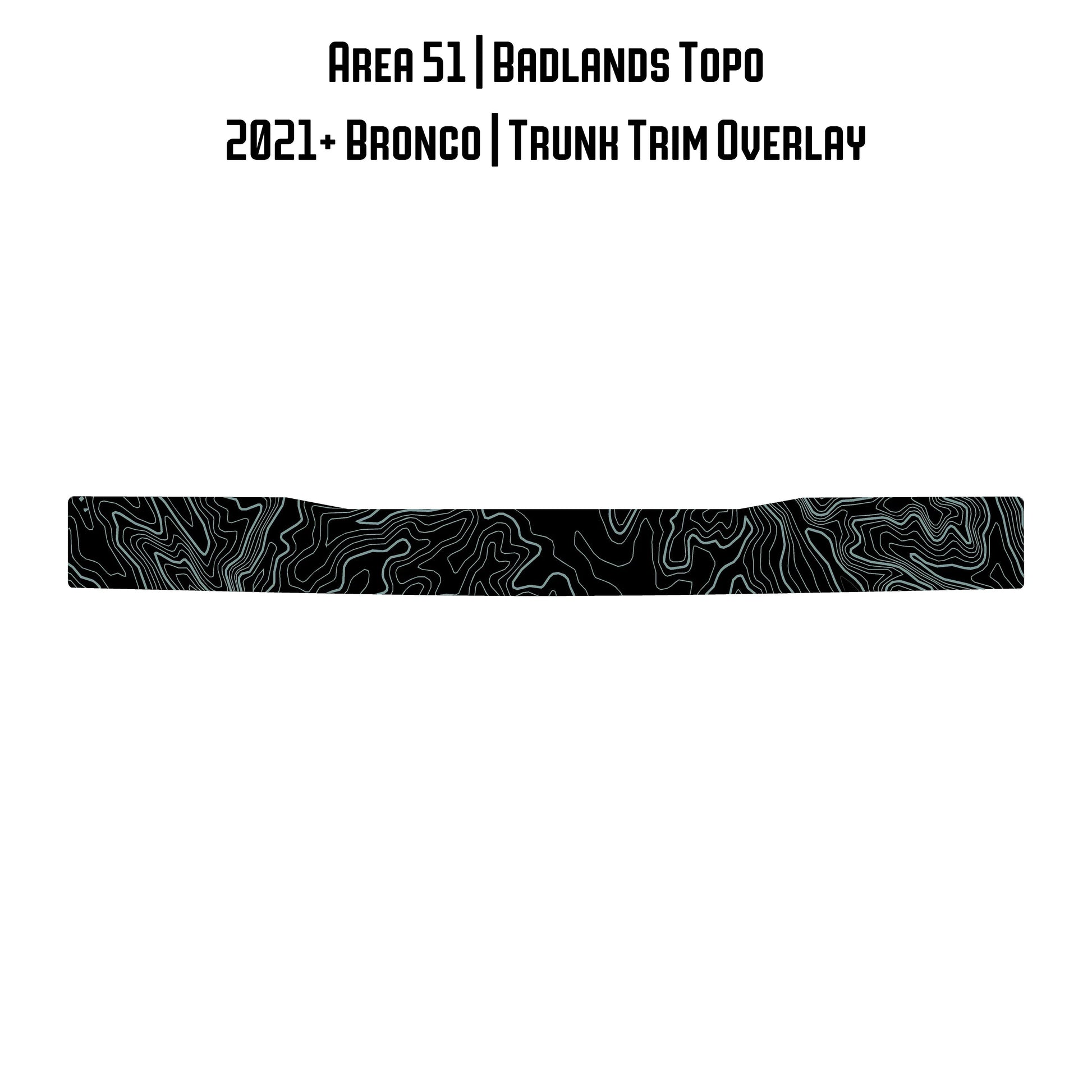 Topo Trunk Trim Overlay / Protector - 2021+ Bronco - 21BRNTRNKTRIM-TPAMBL-21BRNTRNKTRIM-TPA51L-21BRNTRNKTRIM-TPAZL-21BRNTRNKTRIM-TPCGL-21BRNTRNKTRIM-TPCBNL-  DRIVEN - 27