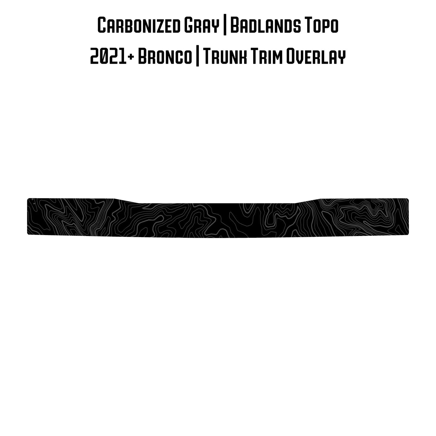 Topo Trunk Trim Overlay / Protector - 2021+ Bronco - 21BRNTRNKTRIM-TPAMBL-21BRNTRNKTRIM-TPA51L-21BRNTRNKTRIM-TPAZL-21BRNTRNKTRIM-TPCGL-21BRNTRNKTRIM-TPCBNL-  DRIVEN - 30