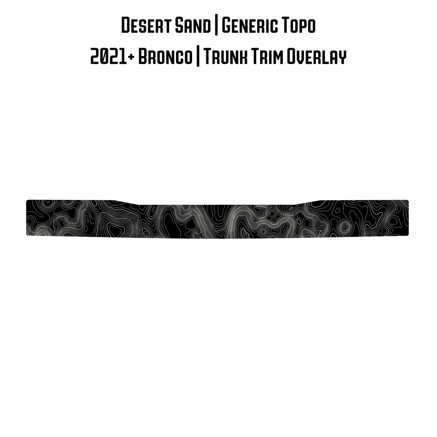 Topo Trunk Trim Overlay / Protector - 2021+ Bronco - 21BRNTRNKTRIM-TPAMBL-21BRNTRNKTRIM-TPA51L-21BRNTRNKTRIM-TPAZL-21BRNTRNKTRIM-TPCGL-21BRNTRNKTRIM-TPCBNL-  DRIVEN - 24